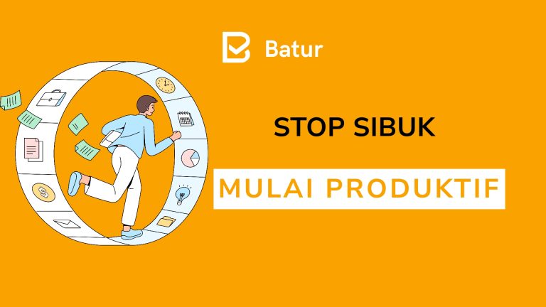 Kenapa Sibuk Belum Tentu Produktif?
